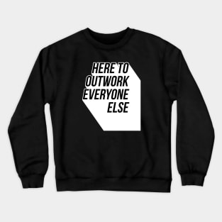 Here To Outwork Everyone Else - Motivational Calligraphy Art. Crewneck Sweatshirt